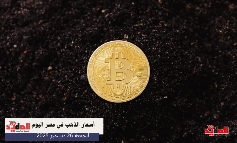 أسعار الذهب في مصر اليوم الجمعة 26 ديسمبر 2025